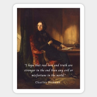 Charles Dickens portrait and quote: I hope that real love and truth are stronger in the end than any evil or misfortune in the world. Sticker